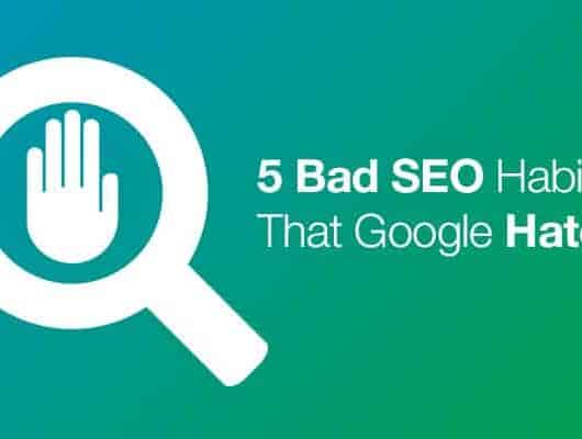 5 Bad SEO Habits That Google Hates